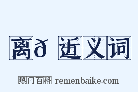 离𠱛近义词是什么意思的图片